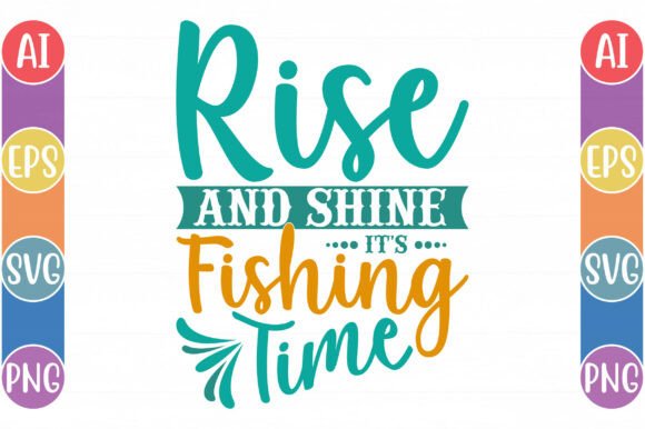 Rise and Shine It's Fishing Time: A T-Shirt Design Gem